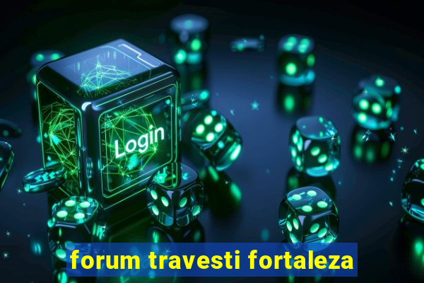 forum travesti fortaleza